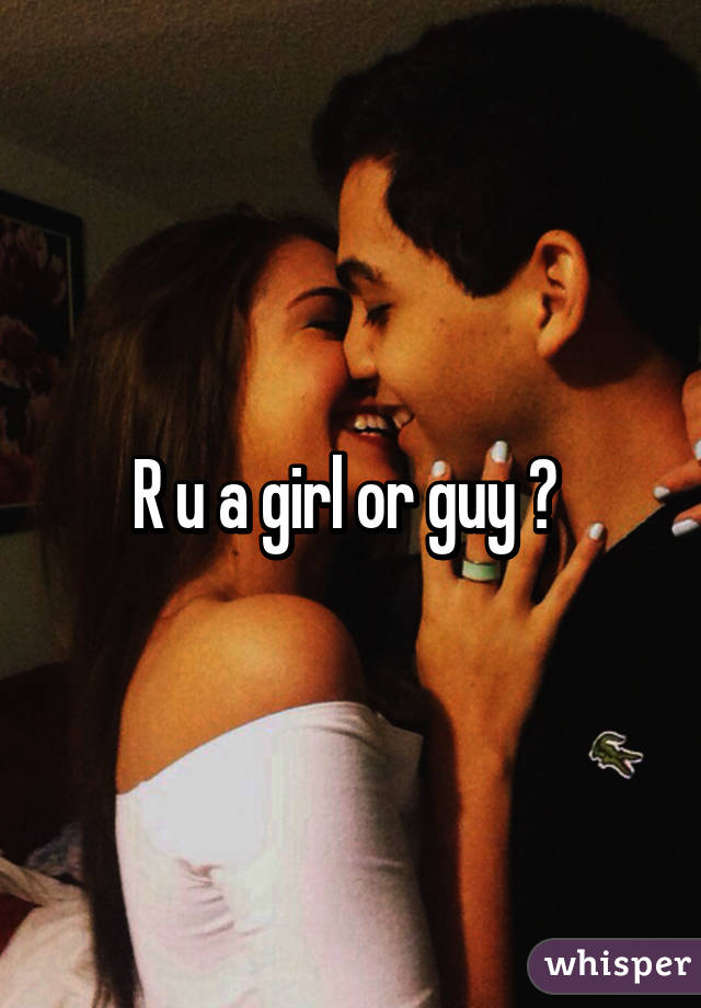 R u a girl or guy ? 