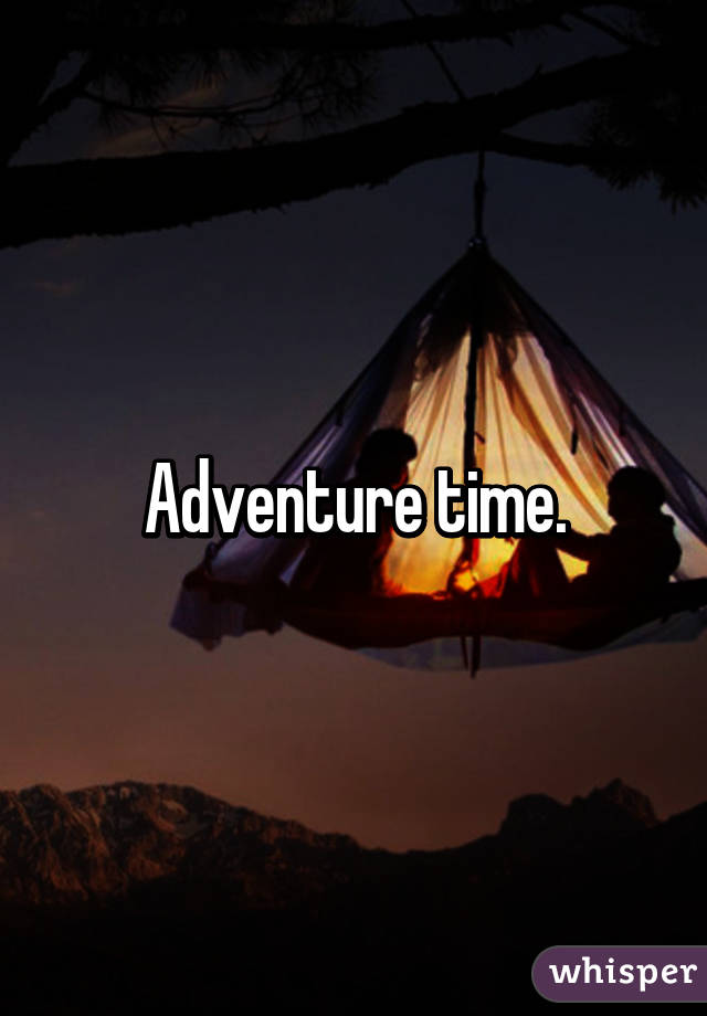 Adventure time.