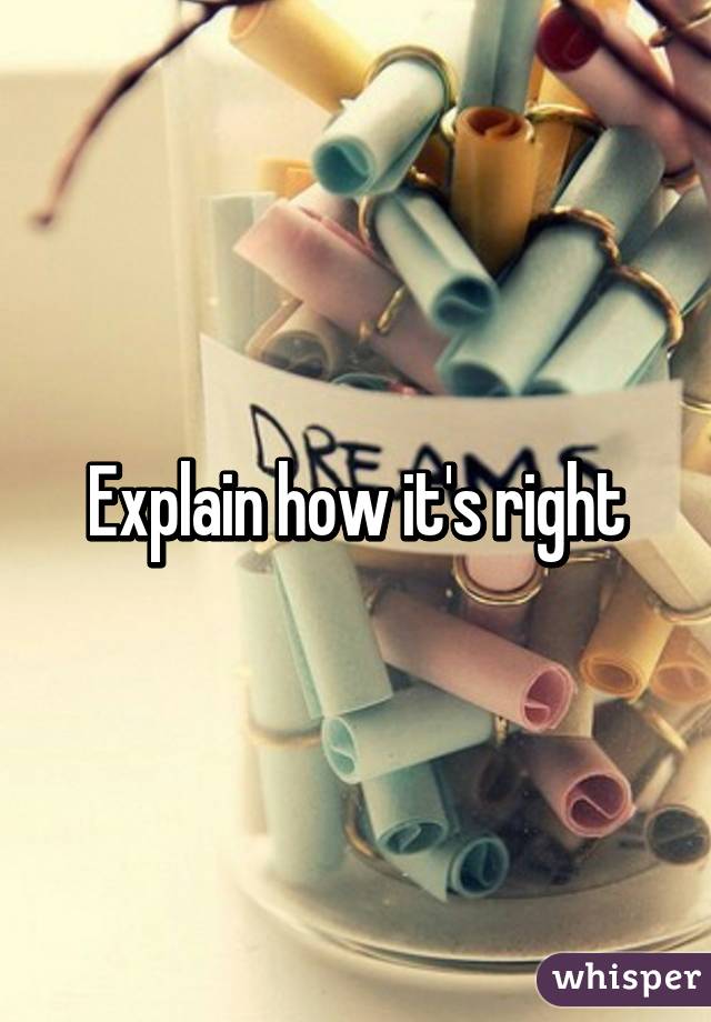 Explain how it's right