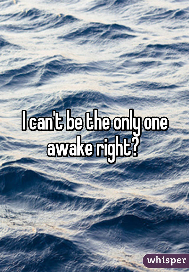 I can't be the only one awake right? 