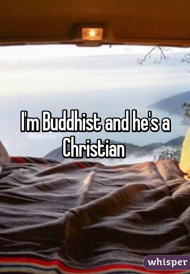 I'm Buddhist and he's a Christian 