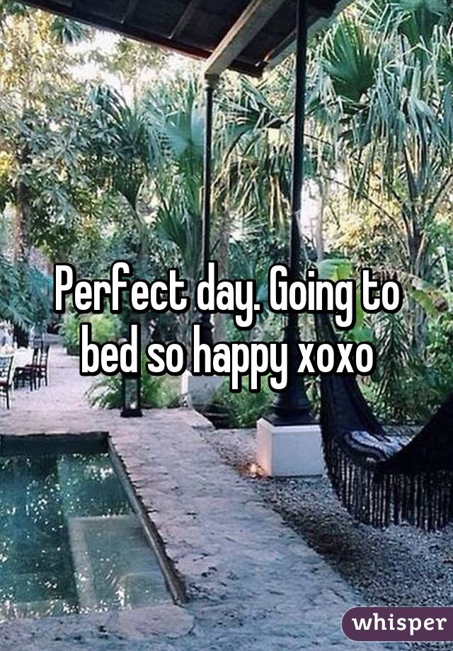 Perfect day. Going to bed so happy xoxo