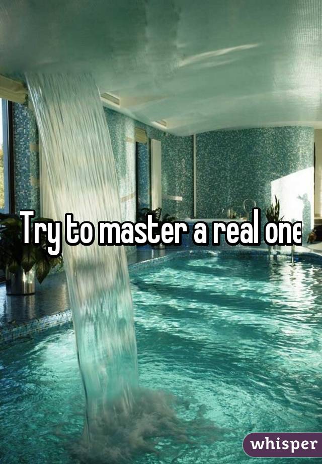 Try to master a real one