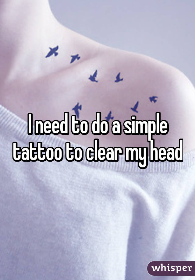 I need to do a simple tattoo to clear my head