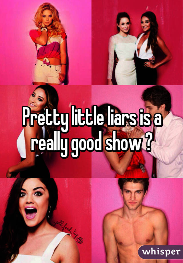 Pretty little liars is a really good show 😌