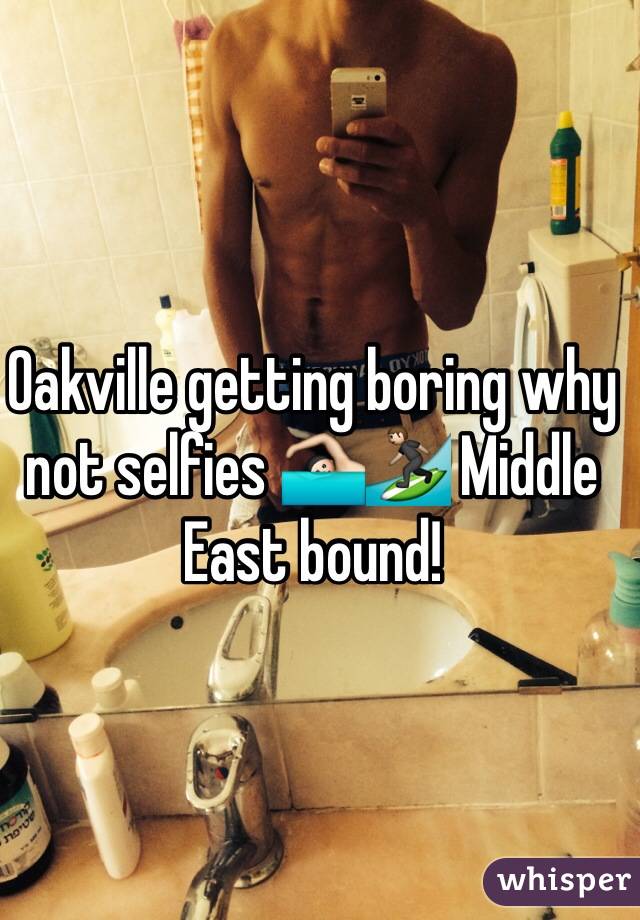 Oakville getting boring why not selfies 🏊🏄 Middle East bound!