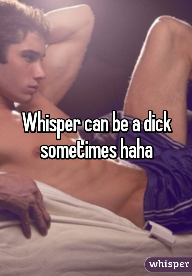 Whisper can be a dick sometimes haha