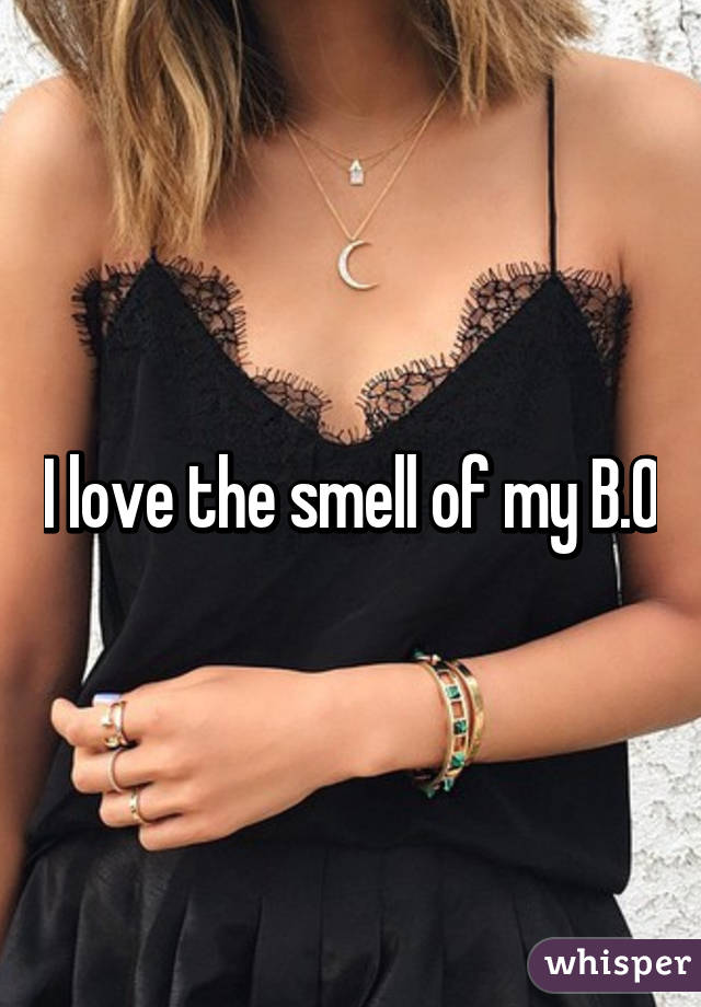 I love the smell of my B.O