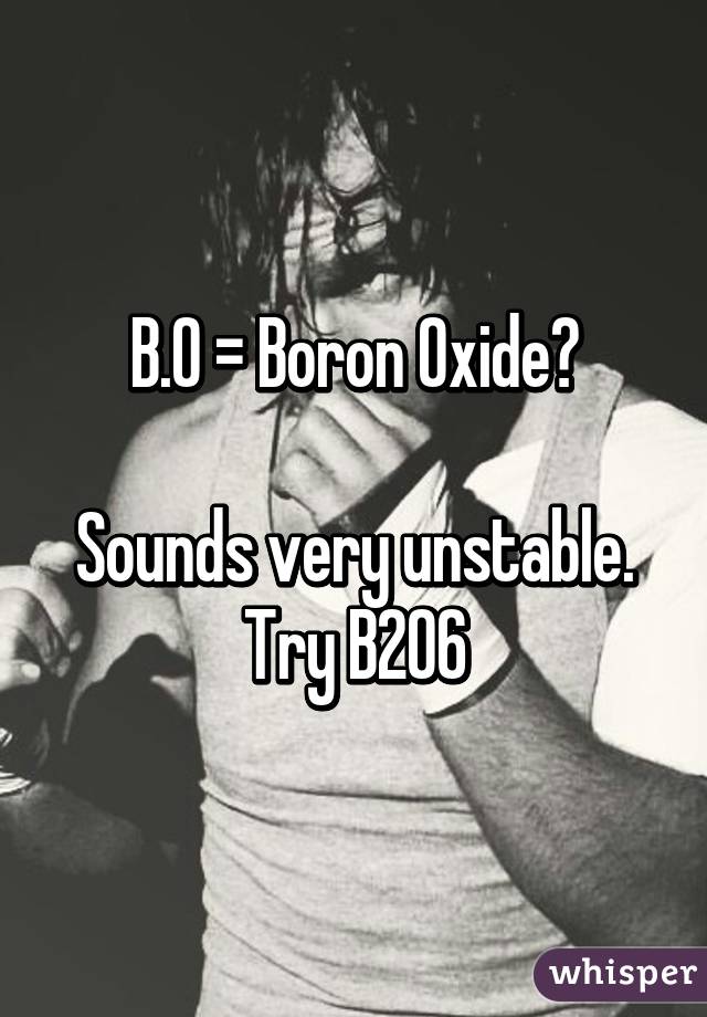 B.O = Boron Oxide?

Sounds very unstable.
Try B2O6