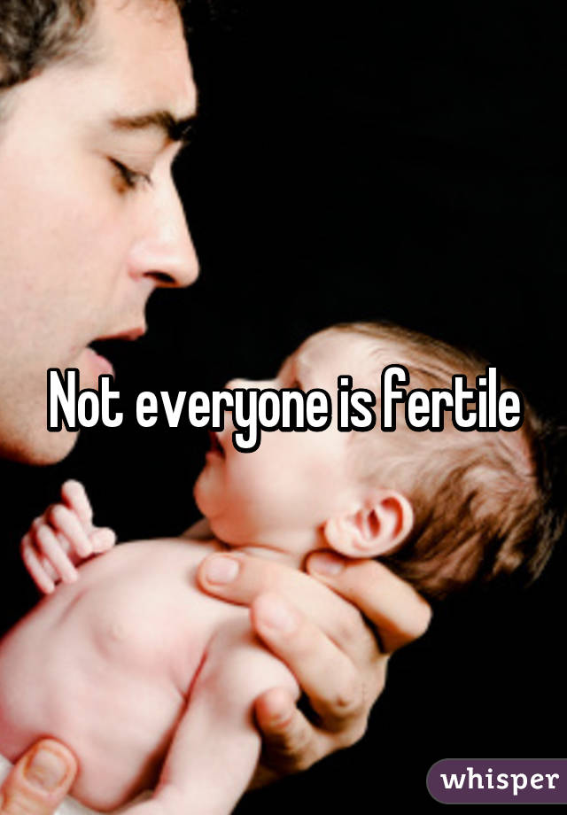 Not everyone is fertile