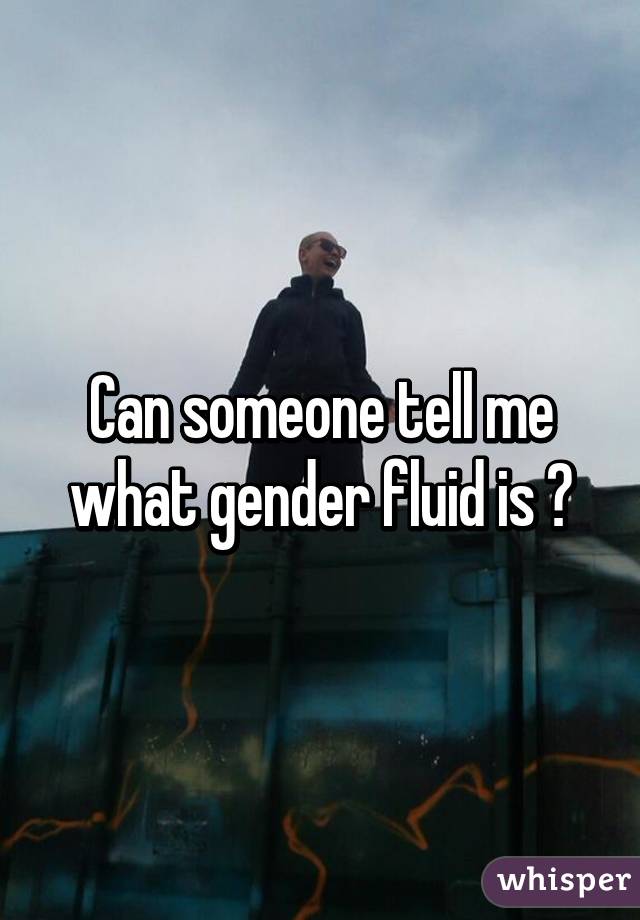 Can someone tell me what gender fluid is ?