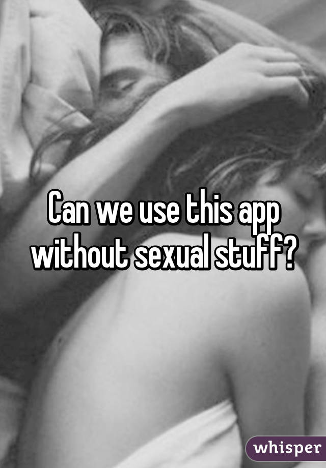 Can we use this app without sexual stuff?