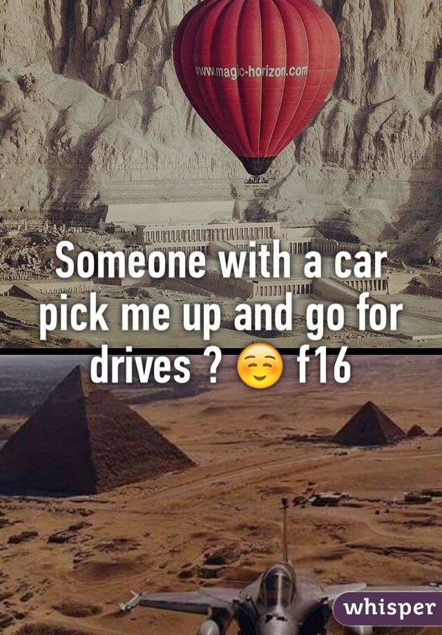 Someone with a car pick me up and go for drives ? ☺️ f16