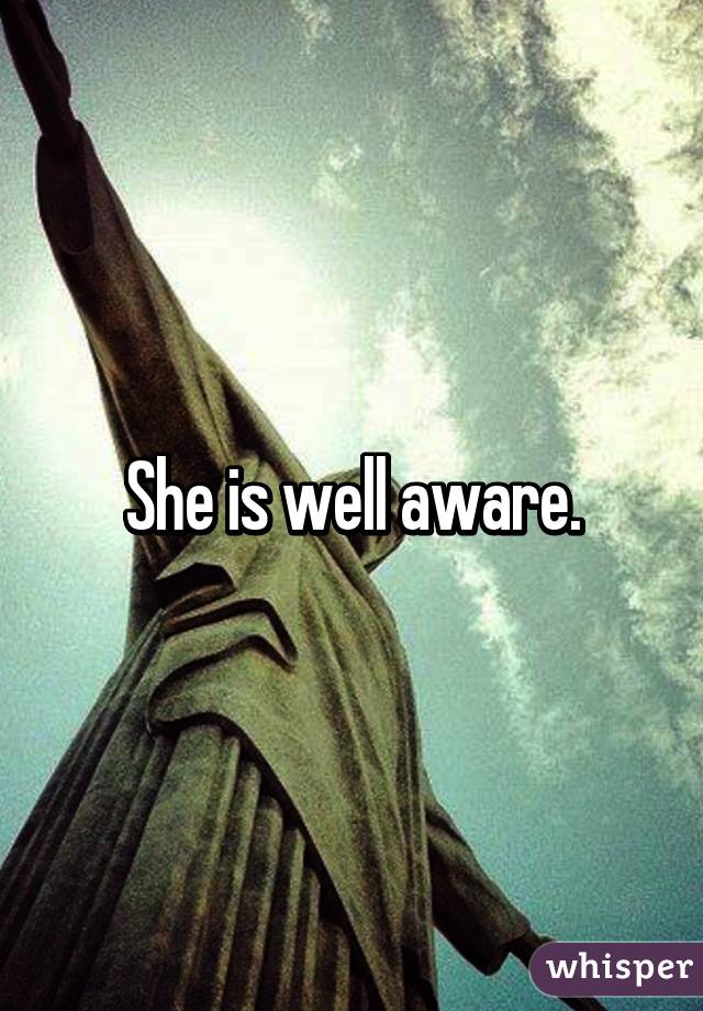 She is well aware.