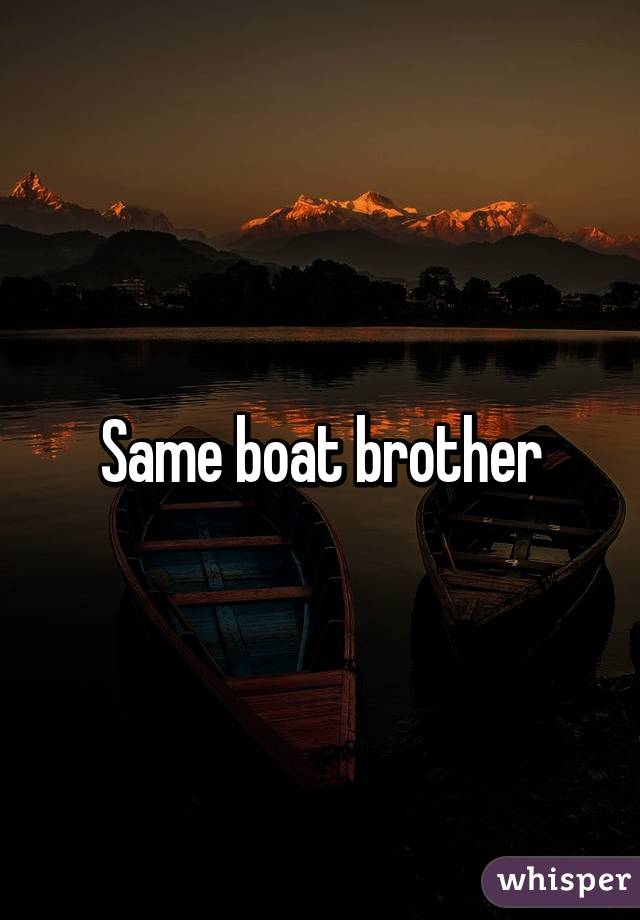 Same boat brother