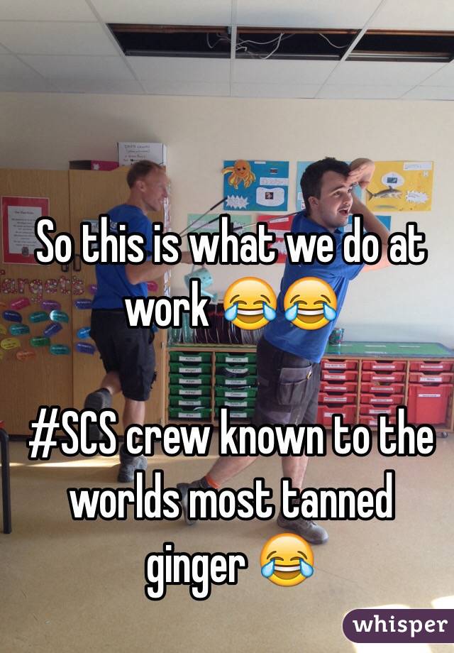 So this is what we do at work 😂😂

#SCS crew known to the worlds most tanned ginger 😂