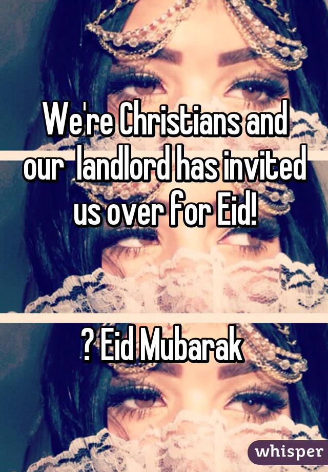 We're Christians and our  landlord has invited us over for Eid!


☺ Eid Mubarak 