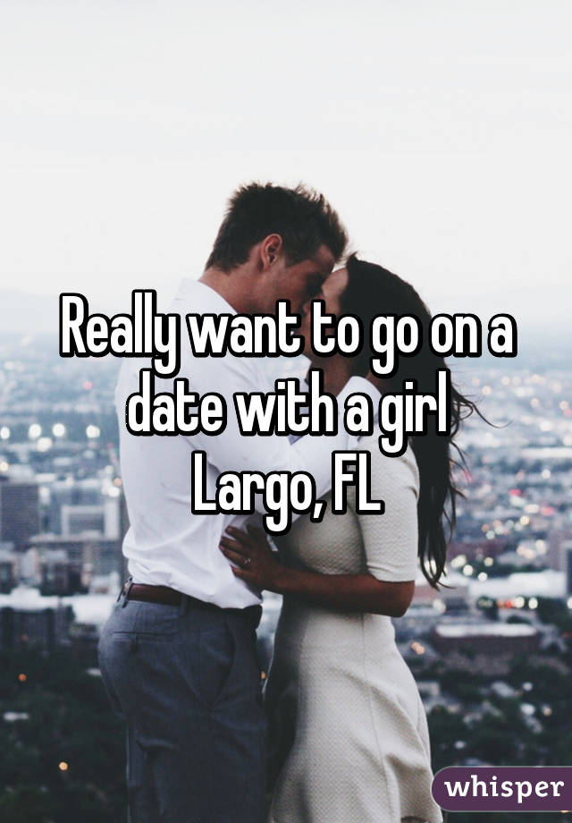 Really want to go on a date with a girl
Largo, FL