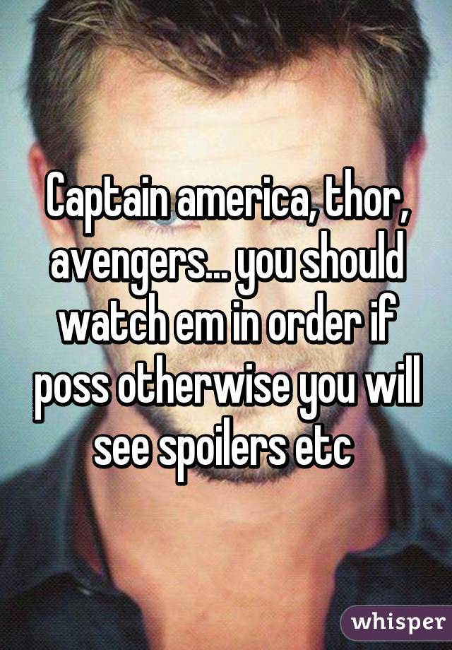 Captain america, thor, avengers... you should watch em in order if poss otherwise you will see spoilers etc 