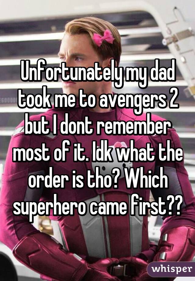 Unfortunately my dad took me to avengers 2 but I dont remember most of it. Idk what the order is tho? Which superhero came first??