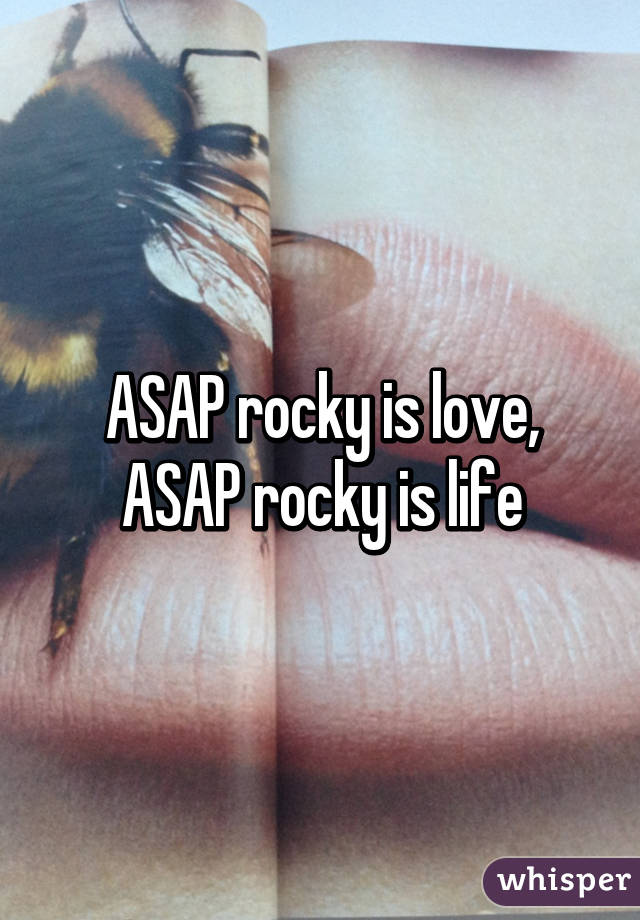 ASAP rocky is love, ASAP rocky is life