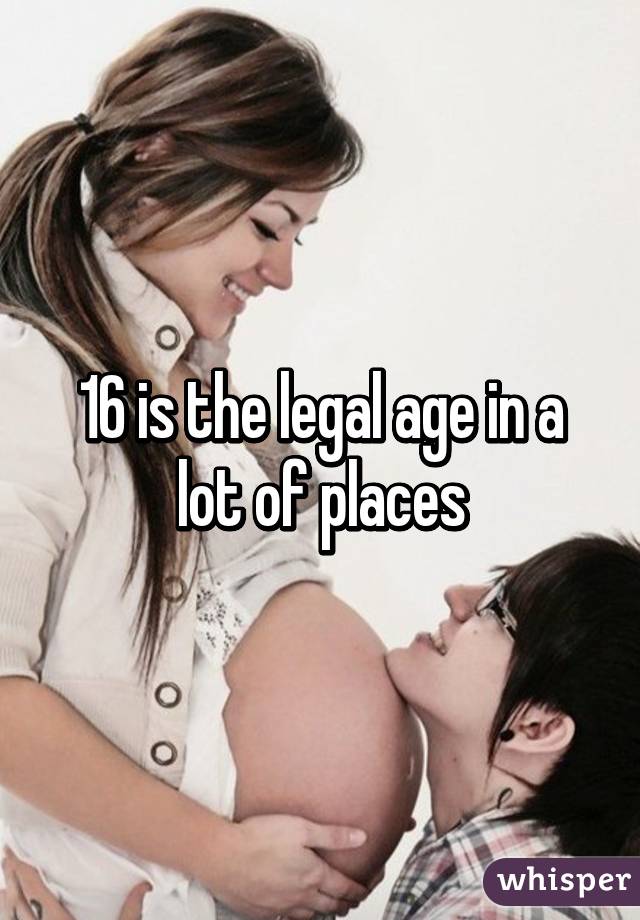 16 is the legal age in a lot of places