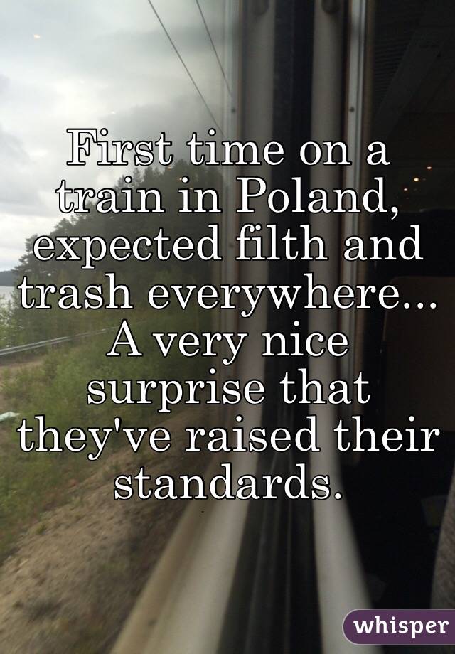 First time on a train in Poland, expected filth and trash everywhere...
A very nice surprise that they've raised their standards.