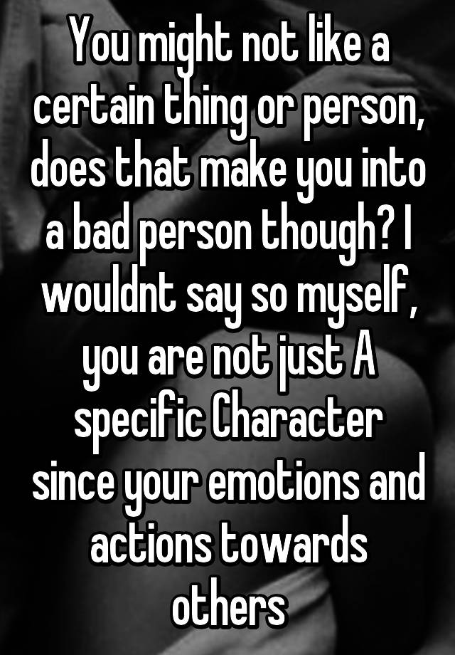 you-might-not-like-a-certain-thing-or-person-does-that-make-you-into-a