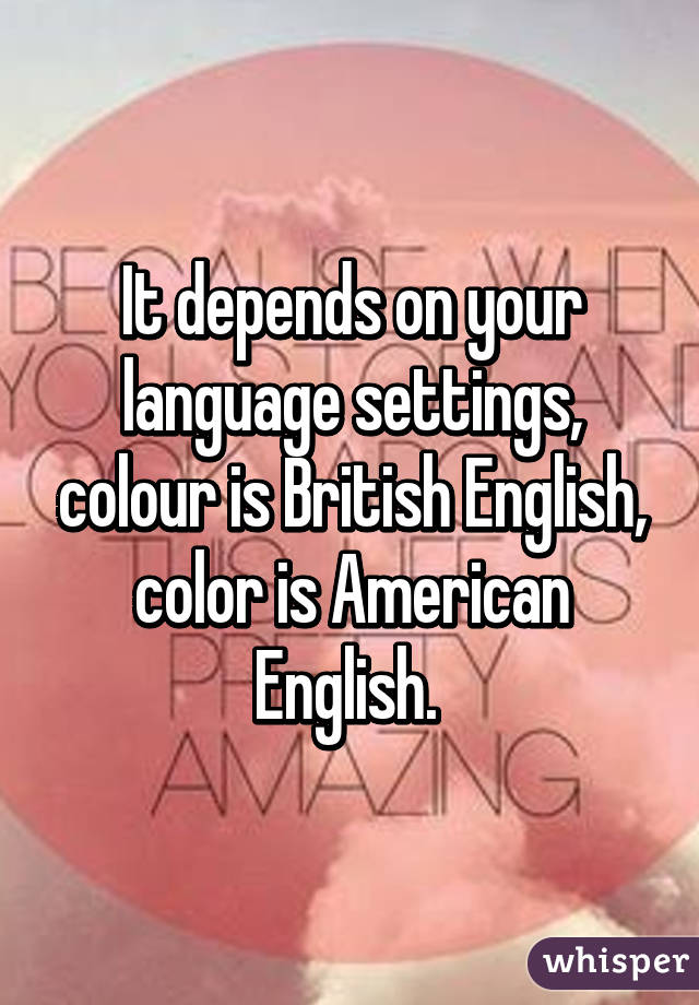 It depends on your language settings, colour is British English, color is American English. 