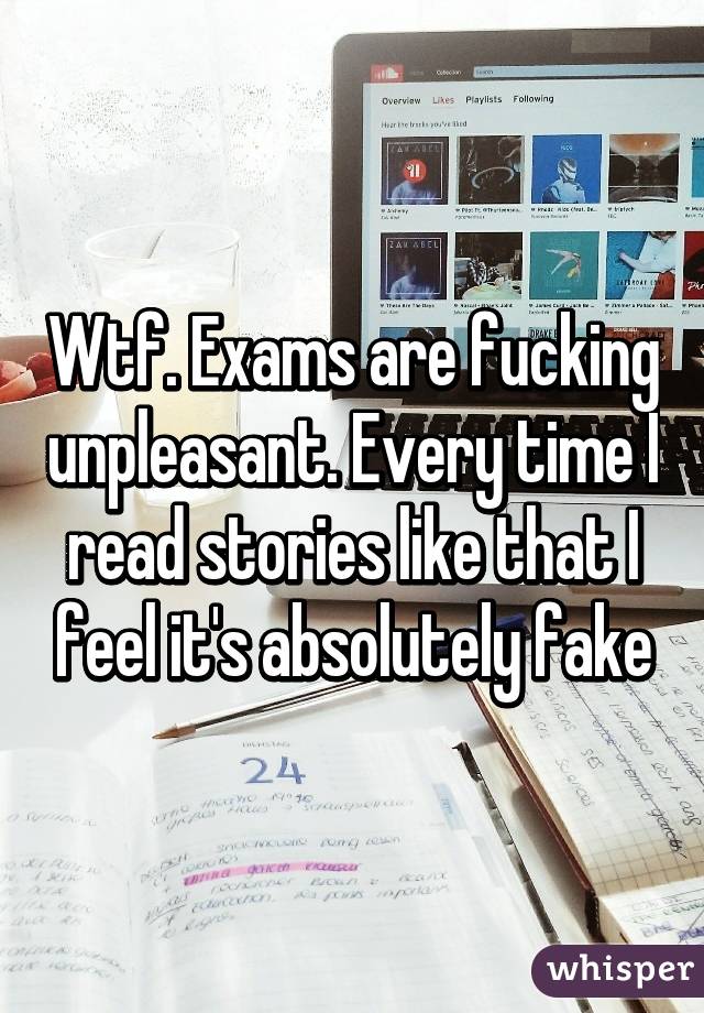 Wtf. Exams are fucking unpleasant. Every time I read stories like that I feel it's absolutely fake