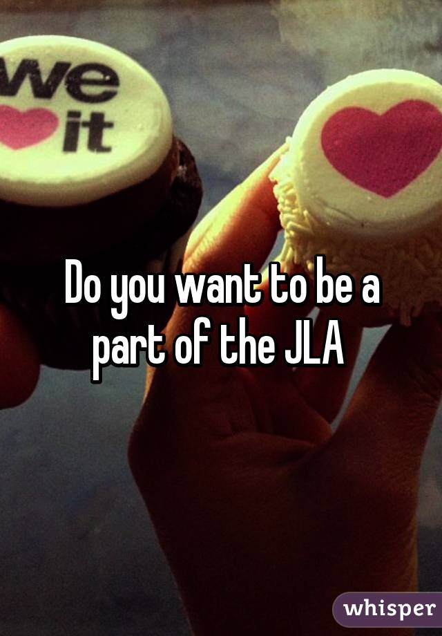 Do you want to be a part of the JLA 