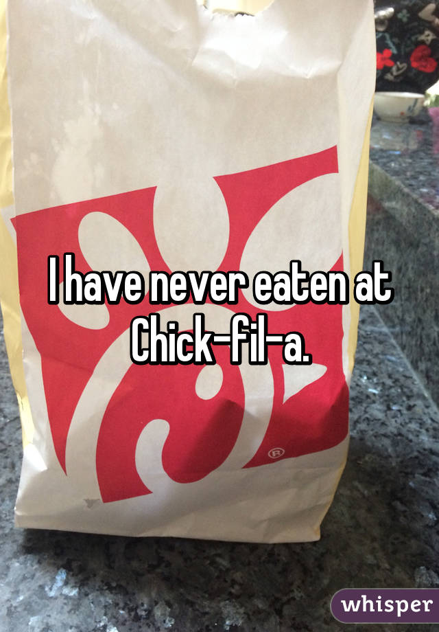 I have never eaten at Chick-fil-a.