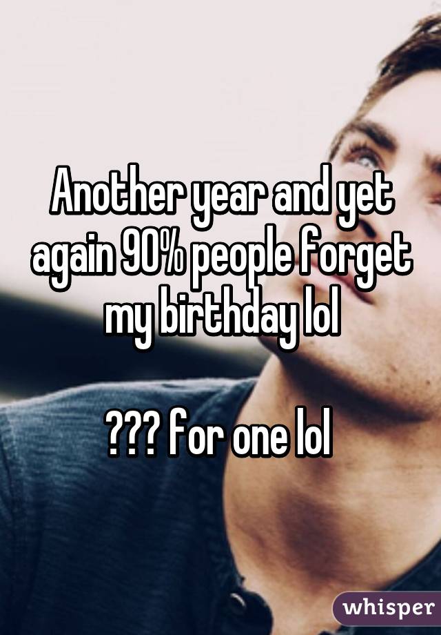 Another year and yet again 90% people forget my birthday lol

🎁🎉🎂 for one lol 