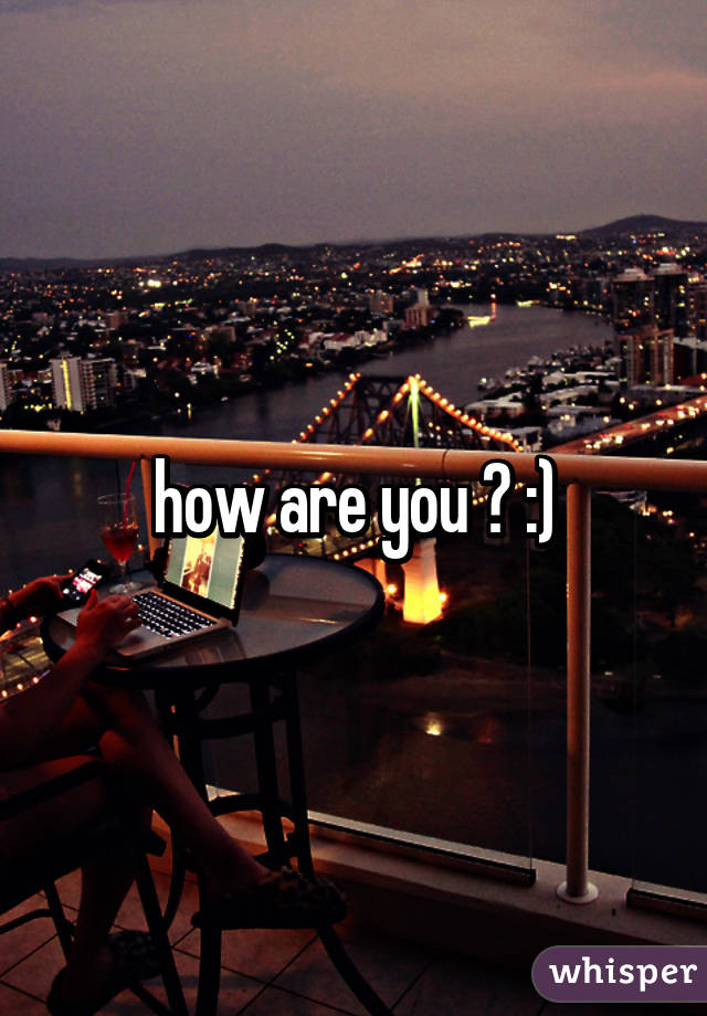 how are you ? :)