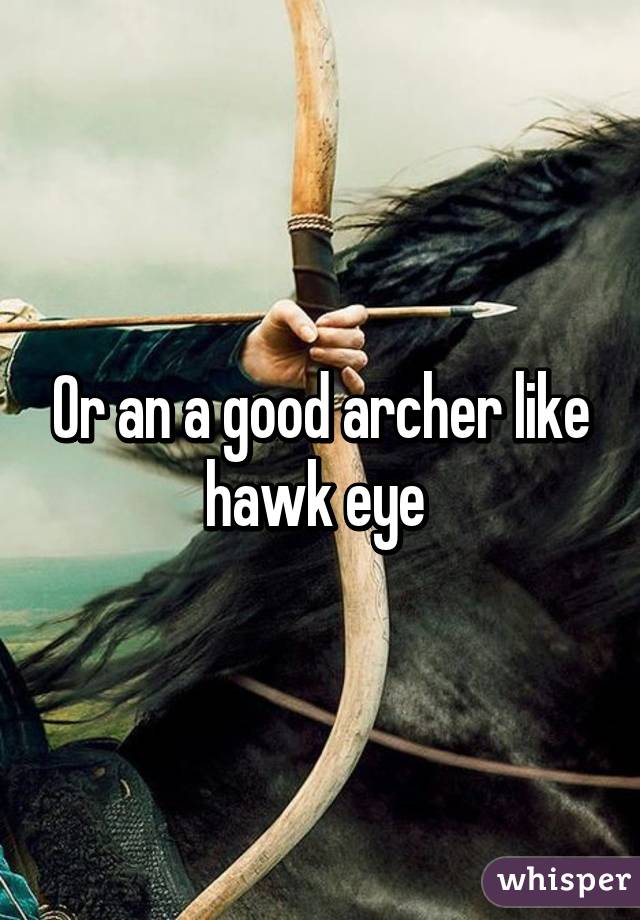 Or an a good archer like hawk eye 