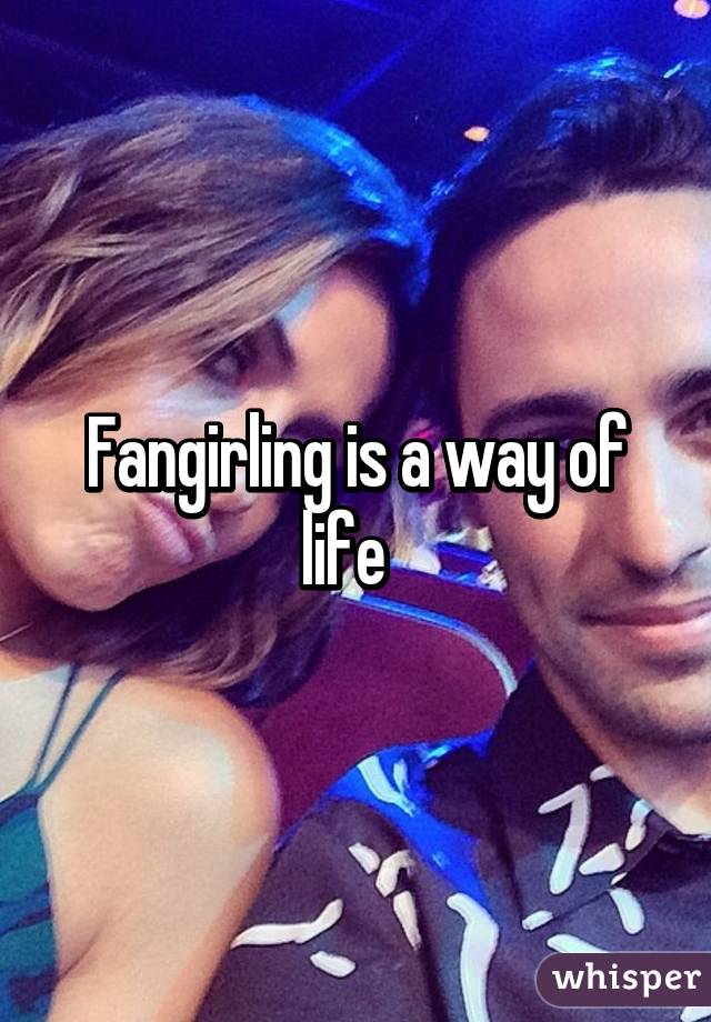 Fangirling is a way of life  