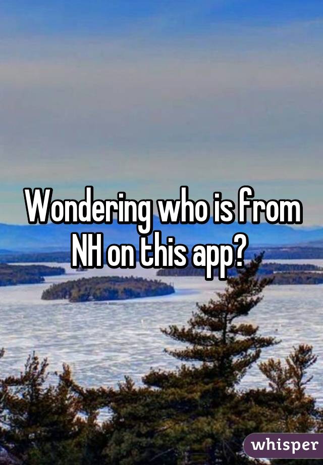 Wondering who is from NH on this app? 