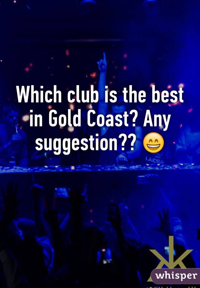 Which club is the best in Gold Coast? Any suggestion?? 😄