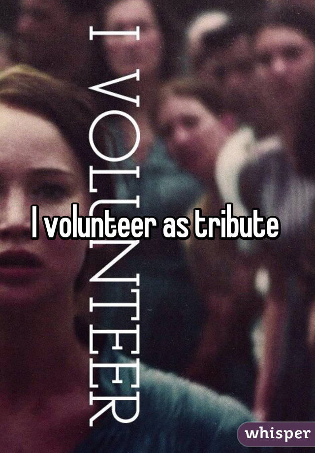 I volunteer as tribute 