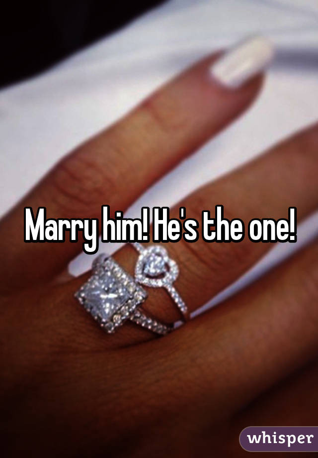 Marry him! He's the one!