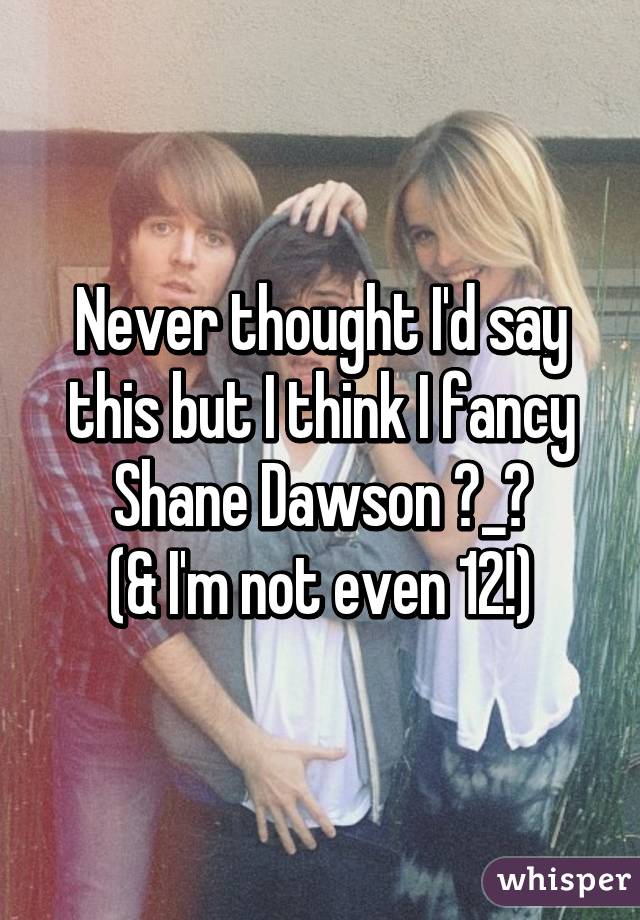 Never thought I'd say this but I think I fancy Shane Dawson ♡_♡
(& I'm not even 12!)