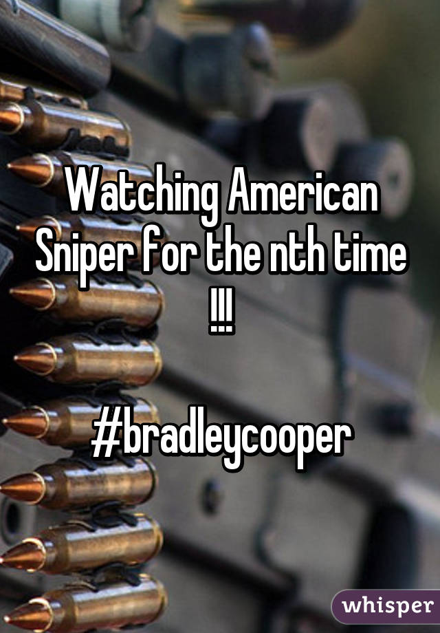 Watching American Sniper for the nth time !!!

#bradleycooper