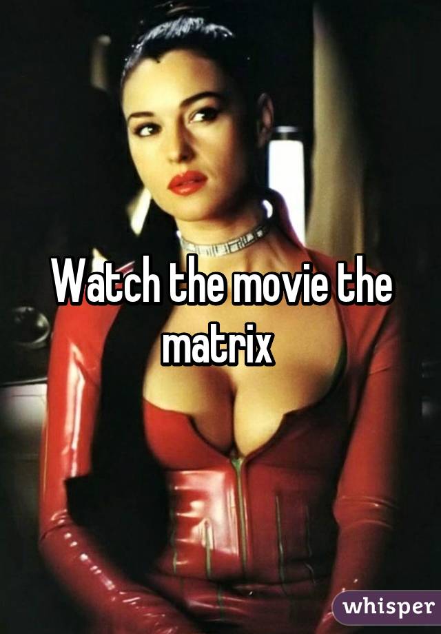 Watch the movie the matrix 