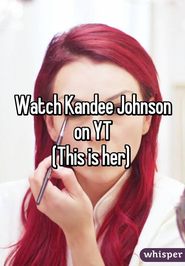 Watch Kandee Johnson on YT
(This is her) 