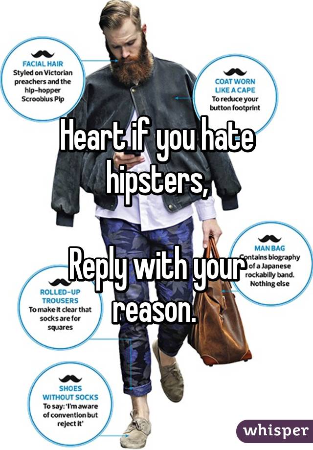 Heart if you hate hipsters,

Reply with your reason. 