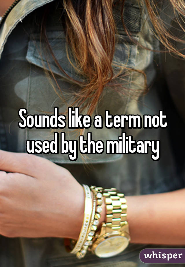 Sounds like a term not used by the military