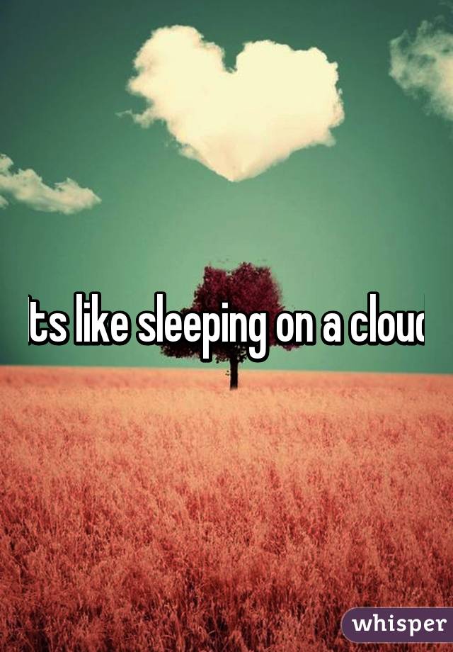 Its like sleeping on a cloud