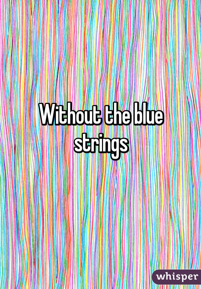 Without the blue strings
