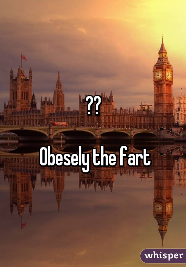 😂😂

 Obesely the fart