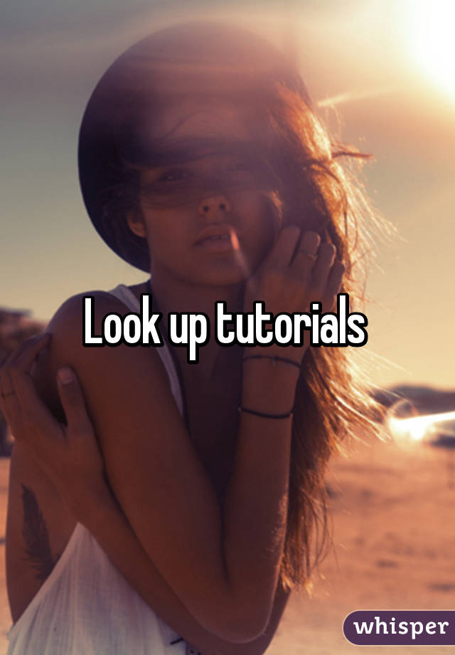 Look up tutorials 